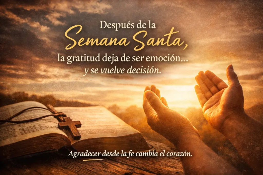 Reflexión cristiana sobre gratitud después de Semana Santa con manos en oración, Biblia abierta y luz al amanecer.